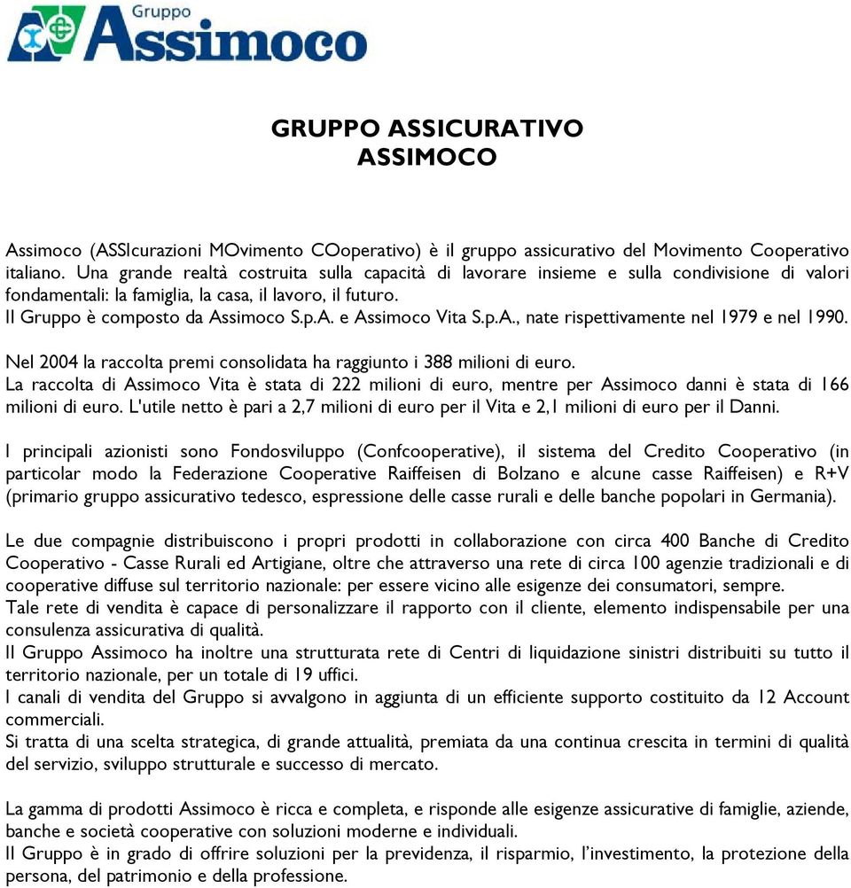 p.A., nate rispettivamente nel 1979 e nel 1990. Nel 2004 la raccolta premi consolidata ha raggiunto i 388 milioni di euro.