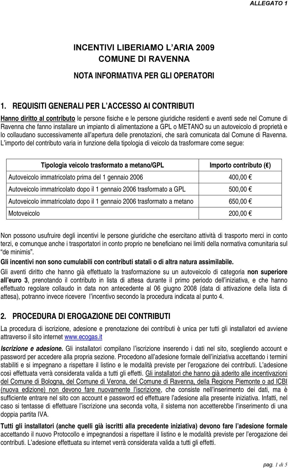 alimentazione a GPL o METANO su un autoveicolo di proprietà e lo collaudano successivamente all apertura delle prenotazioni, che sarà comunicata dal Comune di Ravenna.