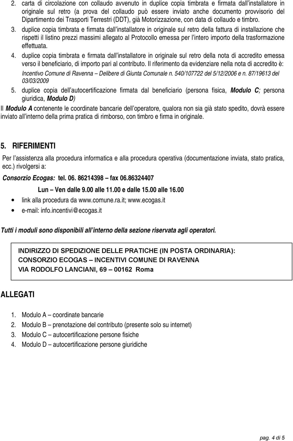 duplice copia timbrata e firmata dall installatore in originale sul retro della fattura di installazione che rispetti il listino prezzi massimi allegato al Protocollo emessa per l intero importo