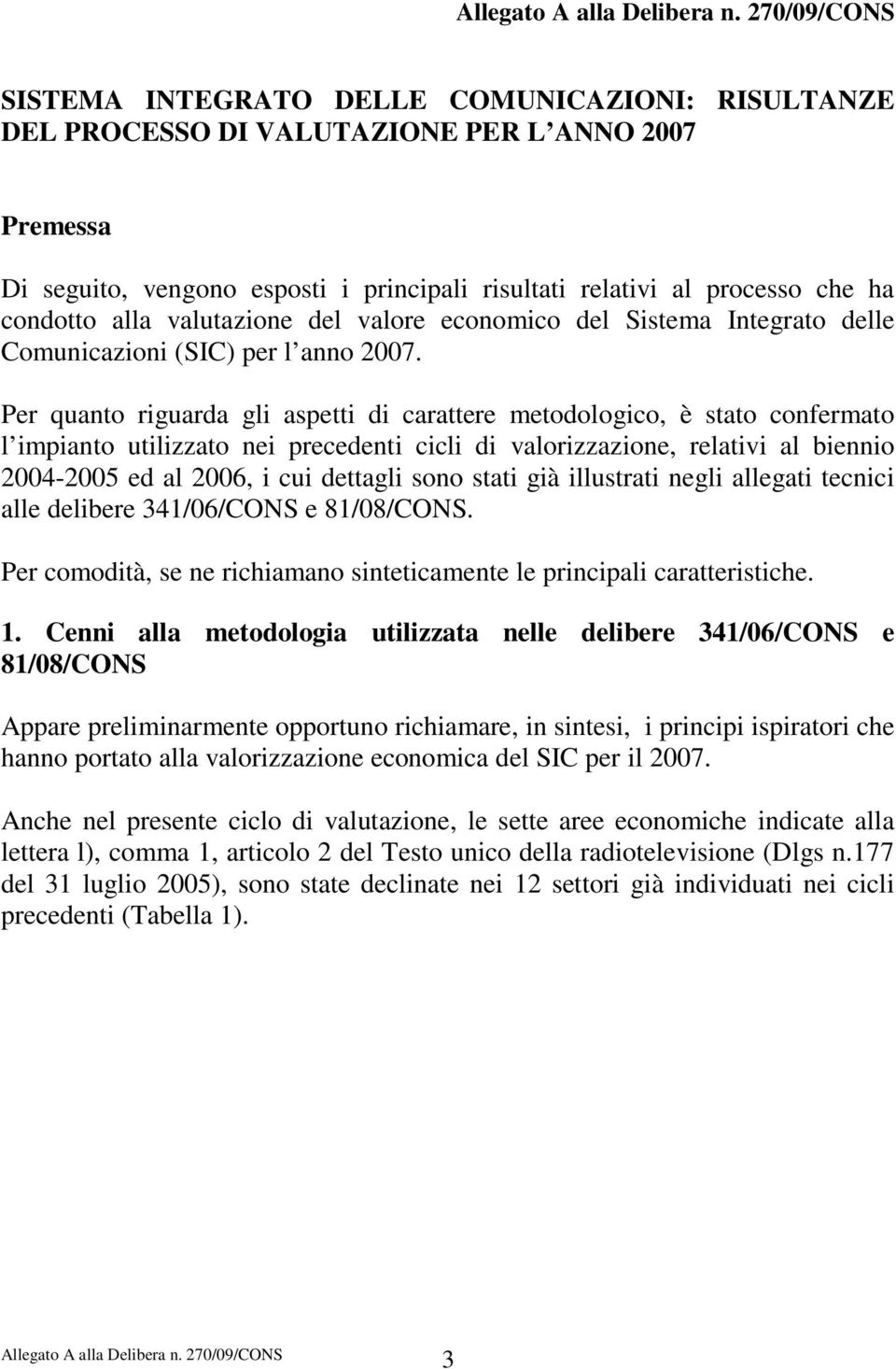 Per quanto riguarda gli aspetti di carattere metodologico, è stato confermato l impianto utilizzato nei precedenti cicli di valorizzazione, relativi al biennio 2004-2005 ed al 2006, i cui dettagli