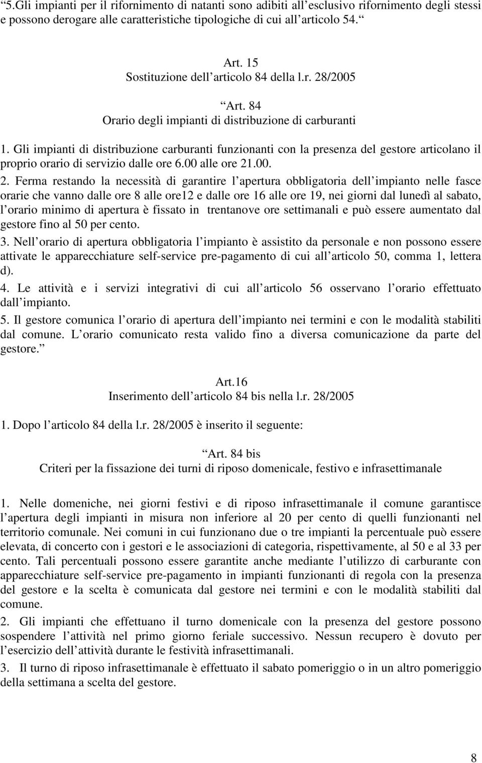 Gli impianti di distribuzione carburanti funzionanti con la presenza del gestore articolano il proprio orario di servizio dalle ore 6.00 alle ore 21