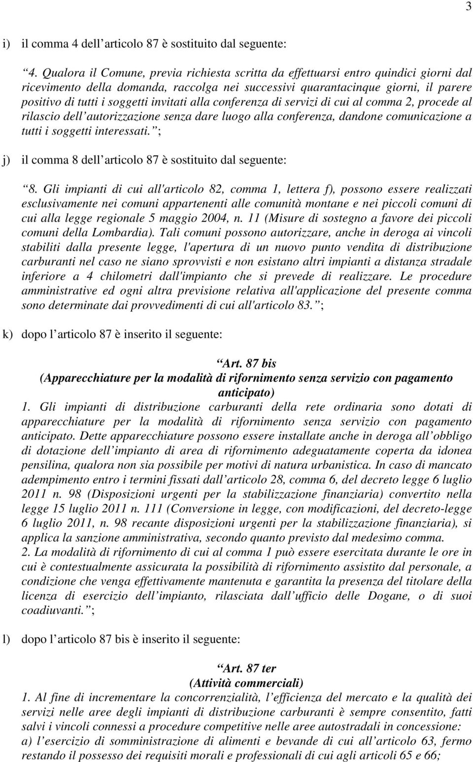 invitati alla conferenza di servizi di cui al comma 2, procede al rilascio dell autorizzazione senza dare luogo alla conferenza, dandone comunicazione a tutti i soggetti interessati.