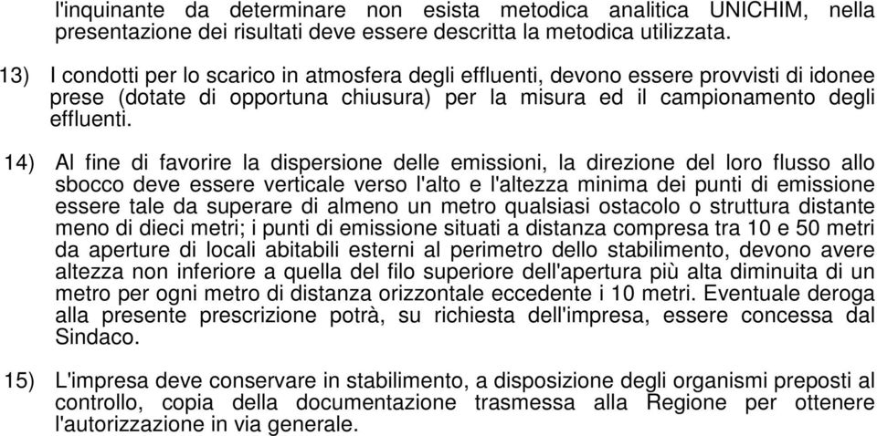 14) Al fine di favorire la dispersione delle emissioni, la direzione del loro flusso allo sbocco deve essere verticale verso l'alto e l'altezza minima dei punti di emissione essere tale da superare