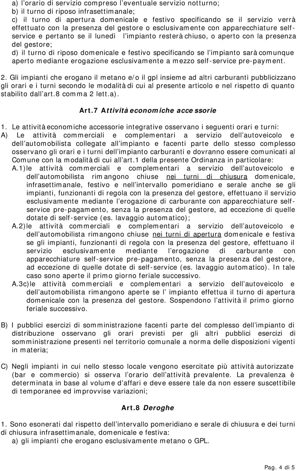 festivo specificando se l impianto sarà comunque aperto mediante erogazione esclusivamente a mezzo self-service pre-payment. 2.