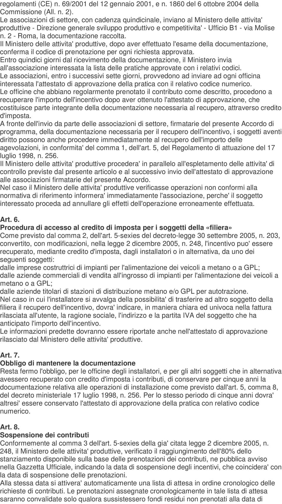 2 - Roma, la documentazione raccolta. Il Ministero delle attivita' produttive, dopo aver effettuato l'esame della documentazione, conferma il codice di prenotazione per ogni richiesta approvata.