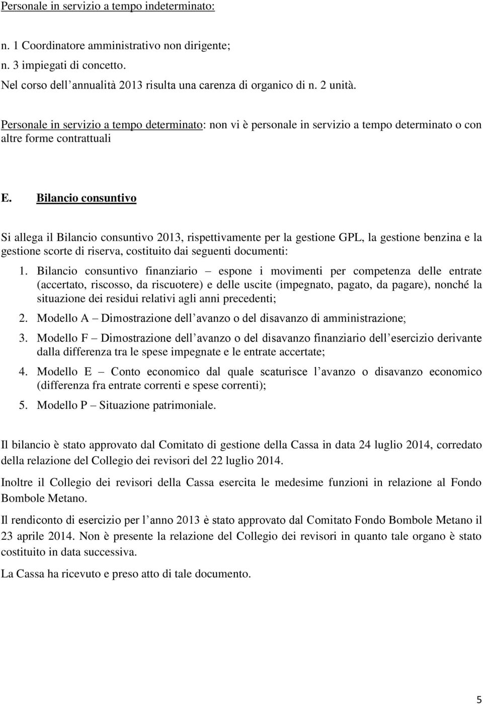 Bilancio consuntivo Si allega il Bilancio consuntivo 2013, rispettivamente per la gestione GPL, la gestione benzina e la gestione scorte di riserva, costituito dai seguenti documenti: 1.