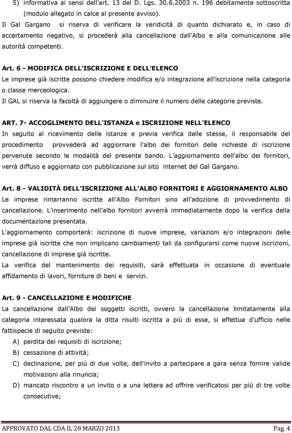 Art. 6 - MODIFICA DELL ISCRIZIONE E DELL ELENCO Le imprese già iscritte possono chiedere modifica e/o integrazione all iscrizione nella categoria o classe merceologica.