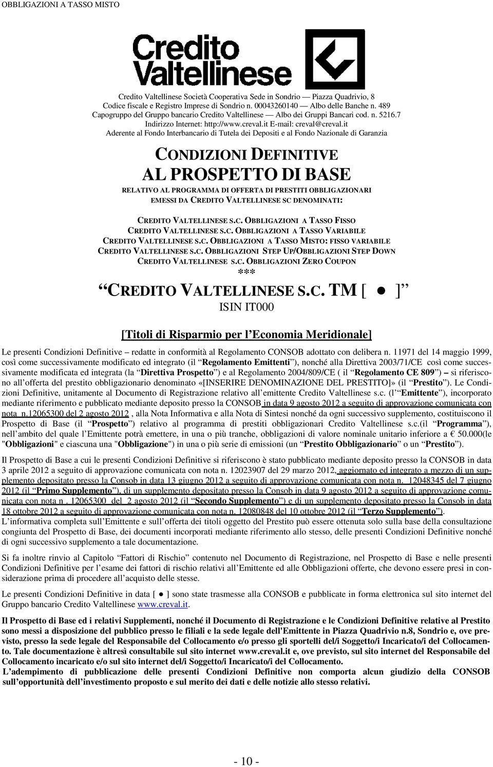 C. OBBLIGAZIONI STEP UP/OBBLIGAZIONI STEP DOWN CREDITO VALTELLINESE S.C. OBBLIGAZIONI ZERO COUPON *** CREDITO VALTELLINESE S.C. TM [ ] ISIN IT000 [Titoli di Risparmio per l Economia Meridionale] Le presenti Condizioni Definitive redatte in conformità al Regolamento CONSOB adottato con delibera n.