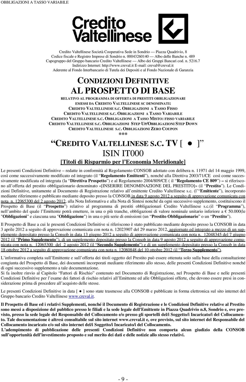 C. OBBLIGAZIONI STEP UP/OBBLIGAZIONI STEP DOWN CREDITO VALTELLINESE S.C. OBBLIGAZIONI ZERO COUPON *** CREDITO VALTELLINESE S.C. TV [ ] ISIN IT000 [Titoli di Risparmio per l Economia Meridionale] Le presenti Condizioni Definitive redatte in conformità al Regolamento CONSOB adottato con delibera n.