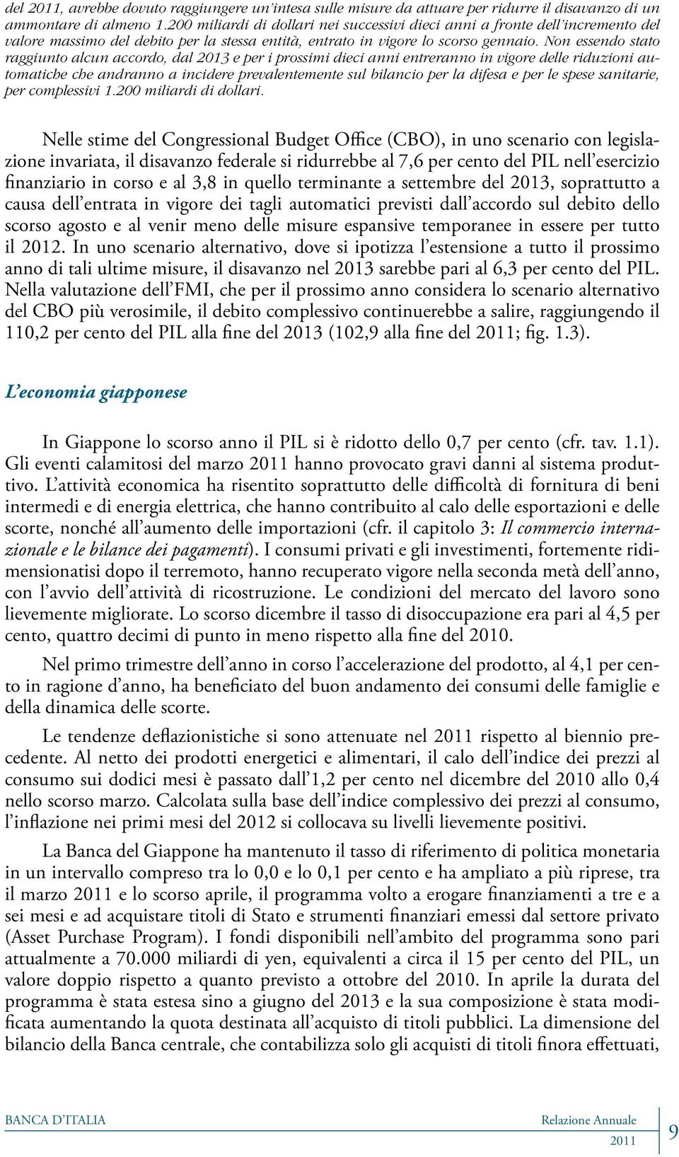 Non essendo stato raggiunto alcun accordo, dal 2013 e per i prossimi dieci anni entreranno in vigore delle riduzioni automatiche che andranno a incidere prevalentemente sul bilancio per la difesa e