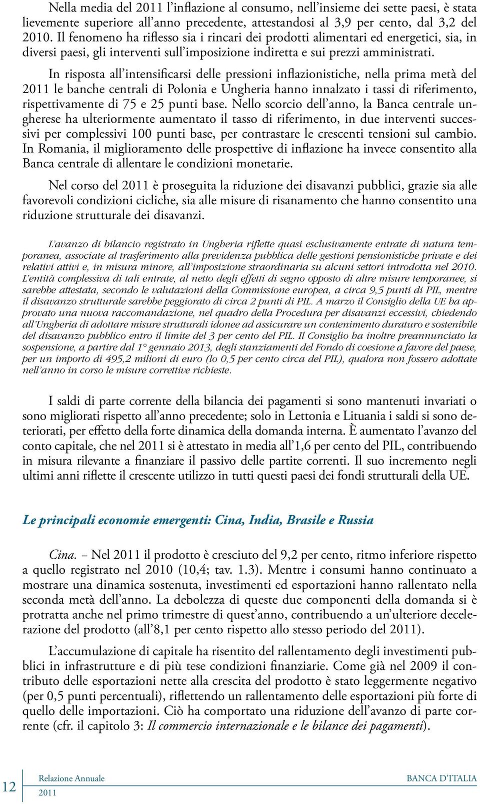 In risposta all intensificarsi delle pressioni inflazionistiche, nella prima metà del le banche centrali di Polonia e Ungheria hanno innalzato i tassi di riferimento, rispettivamente di 75 e 25 punti