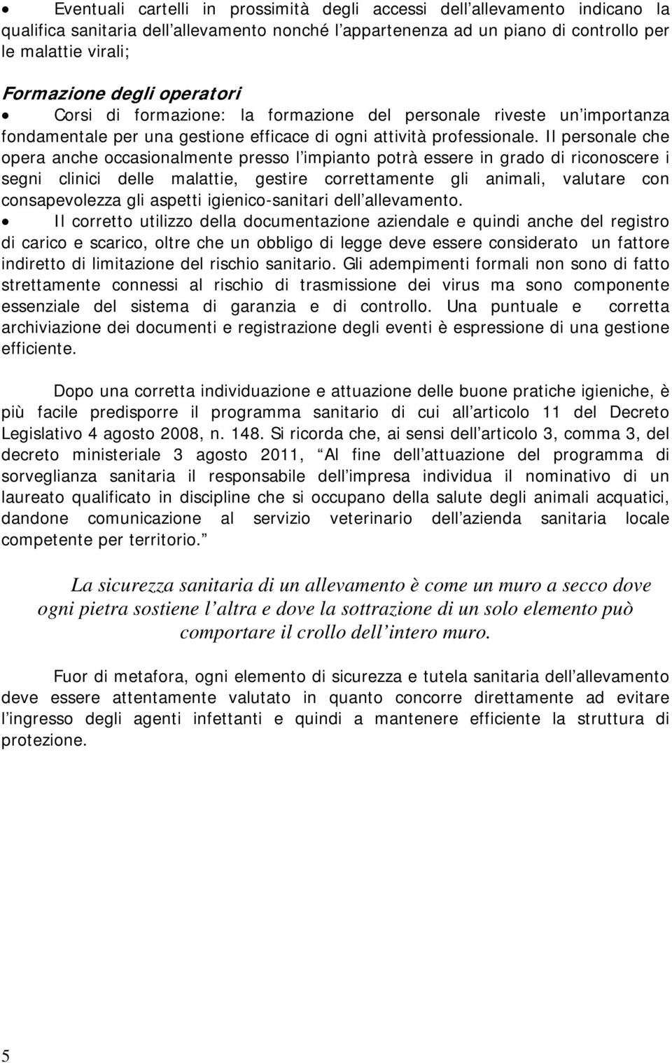 Il personale che opera anche occasionalmente presso l impianto potrà essere in grado di riconoscere i segni clinici delle malattie, gestire correttamente gli animali, valutare con consapevolezza gli