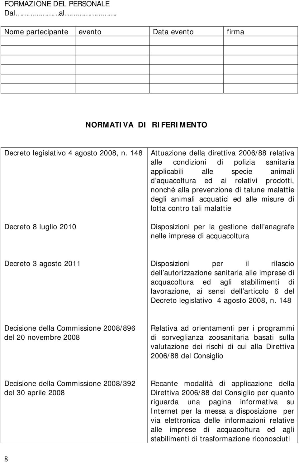 prevenzione di talune malattie degli animali acquatici ed alle misure di lotta contro tali malattie Disposizioni per la gestione dell anagrafe nelle imprese di acquacoltura Decreto 3 agosto 2011