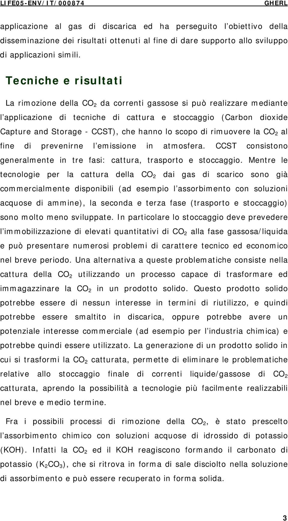 lo scopo di rimuovere la CO 2 al fine di prevenirne l emissione in atmosfera. CCST consistono generalmente in tre fasi: cattura, trasporto e stoccaggio.