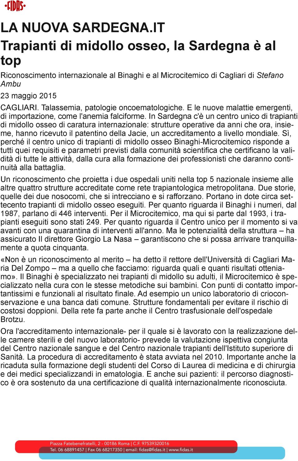 In Sardegna c'è un centro unico di trapianti di midollo osseo di caratura internazionale: strutture operative da anni che ora, insieme, hanno ricevuto il patentino della Jacie, un accreditamento a