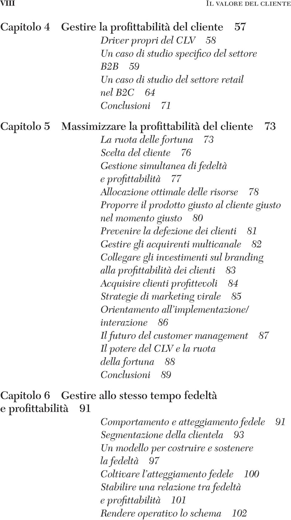 risorse 78 Proporre il prodotto giusto al cliente giusto nel momento giusto 80 Prevenire la defezione dei clienti 81 Gestire gli acquirenti multicanale 82 Collegare gli investimenti sul branding alla