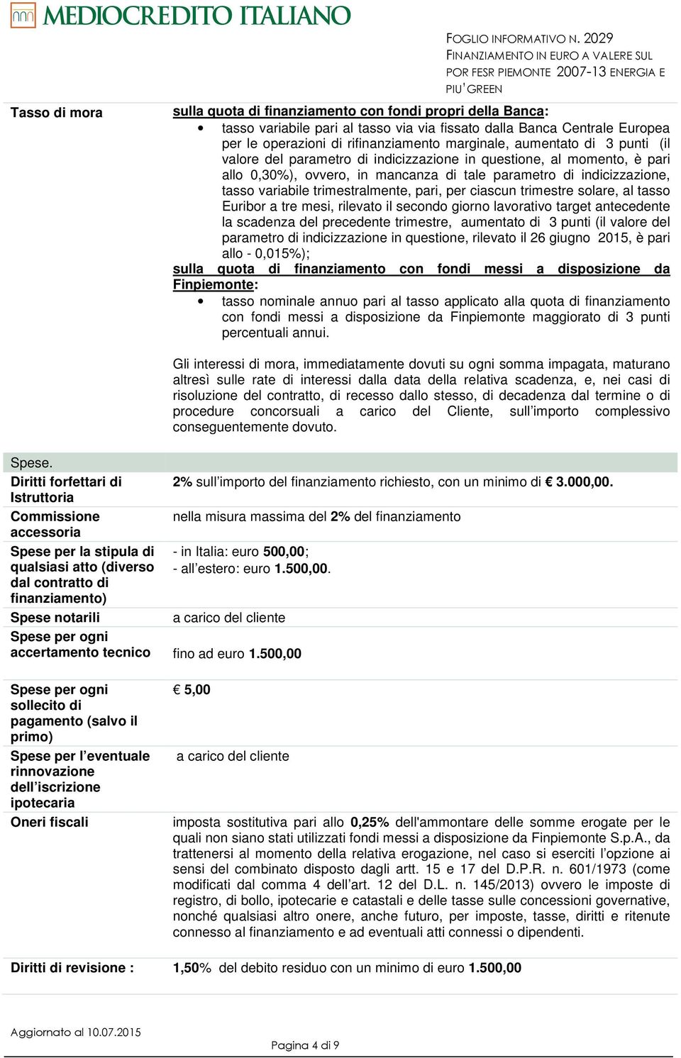 3 punti (il valore del parametro di indicizzazione in questione, al momento, è pari allo 0,30%), ovvero, in mancanza di tale parametro di indicizzazione, tasso variabile trimestralmente, pari, per