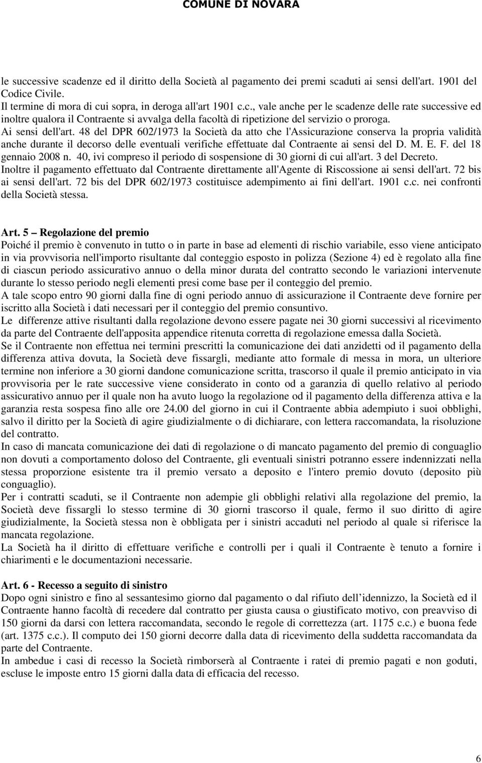 M. E. F. del 18 gennaio 2008 n. 40, ivi compreso il periodo di sospensione di 30 giorni di cui all'art. 3 del Decreto.