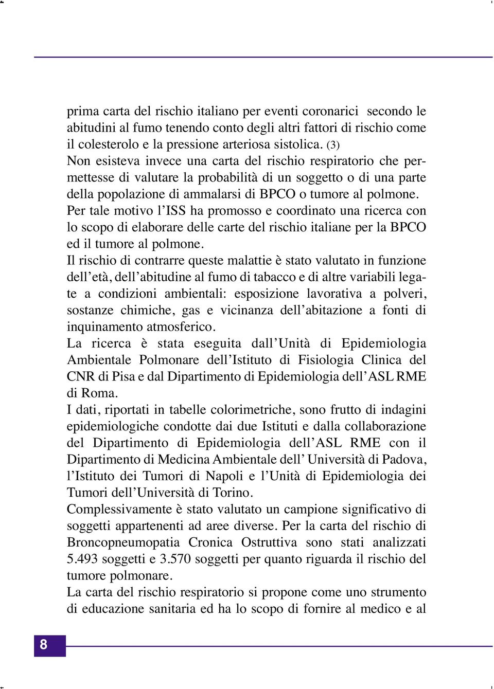 Per tale motivo l ISS ha promosso e coordinato una ricerca con lo scopo di elaborare delle carte del rischio italiane per la BPCO ed il tumore al polmone.
