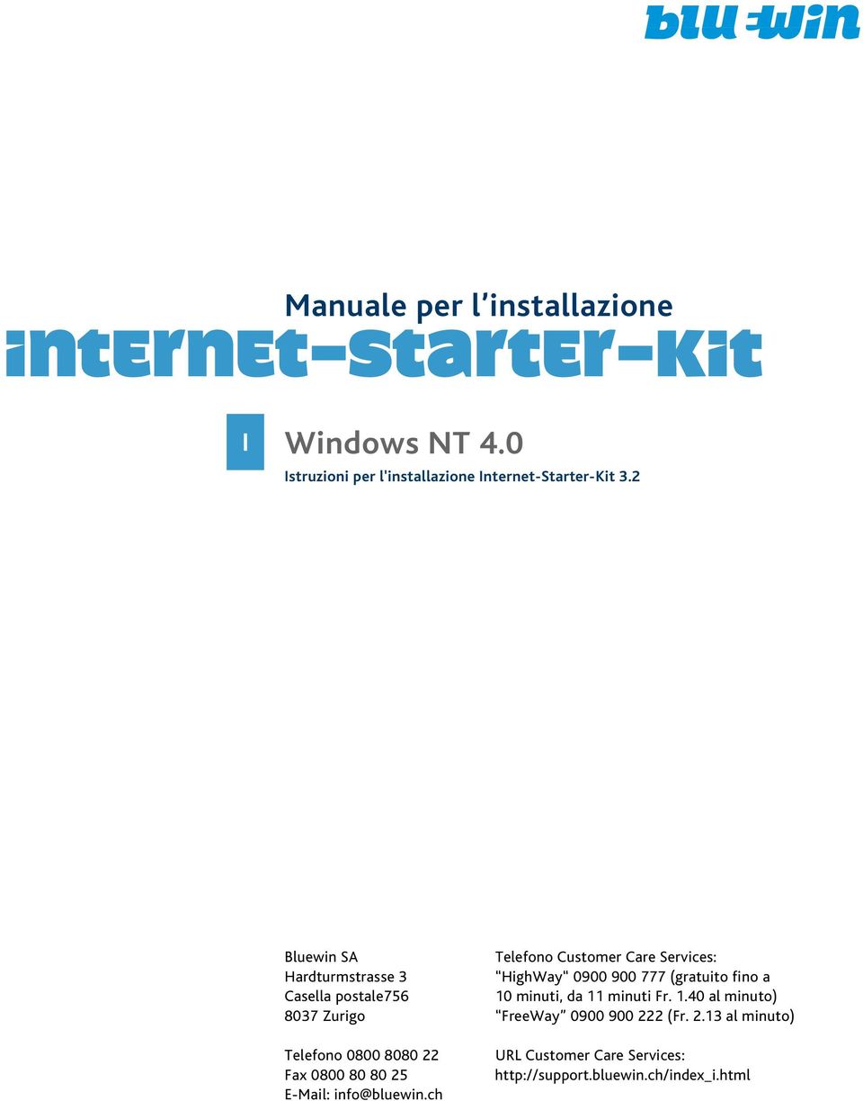 2 Bluewin SA Telefono Customer Care Services: Hardturmstrasse 3 HighWay 0900 900 777 (gratuito fino a Casella