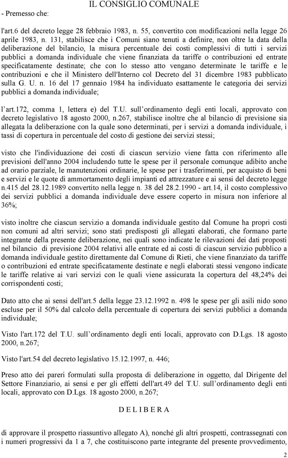 che viene finanziata da tariffe o contribuzioni ed entrate specificatamente ; che con lo stesso atto vengano determinate le tariffe e le contribuzioni e che il Ministero dell'interno col Decreto del