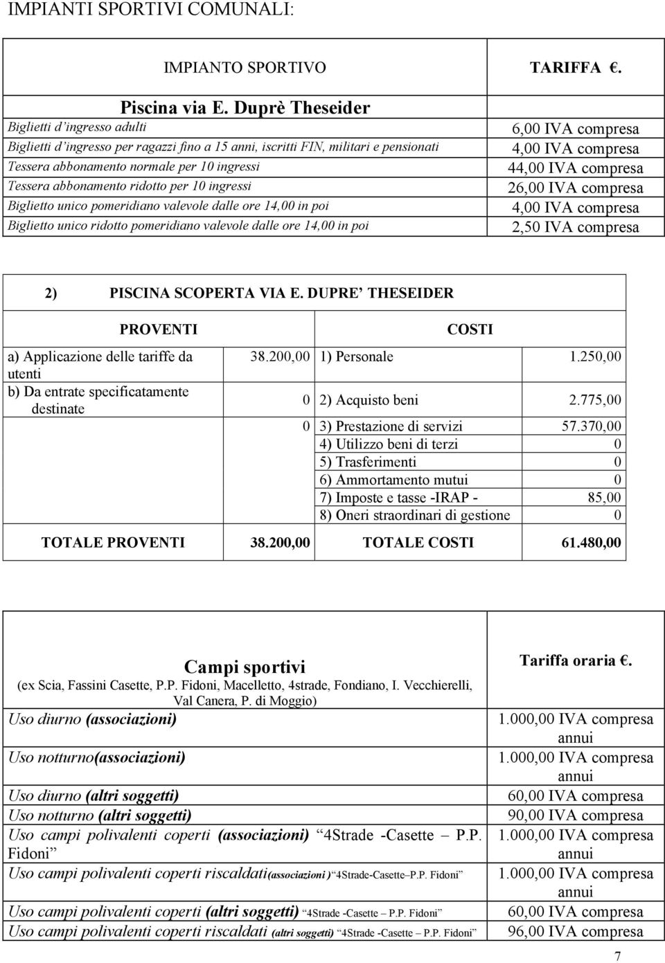 ridotto per 10 ingressi Biglietto unico pomeridiano valevole dalle ore 14,00 in poi Biglietto unico ridotto pomeridiano valevole dalle ore 14,00 in poi 6,00 IVA compresa 4,00 IVA compresa 44,00 IVA