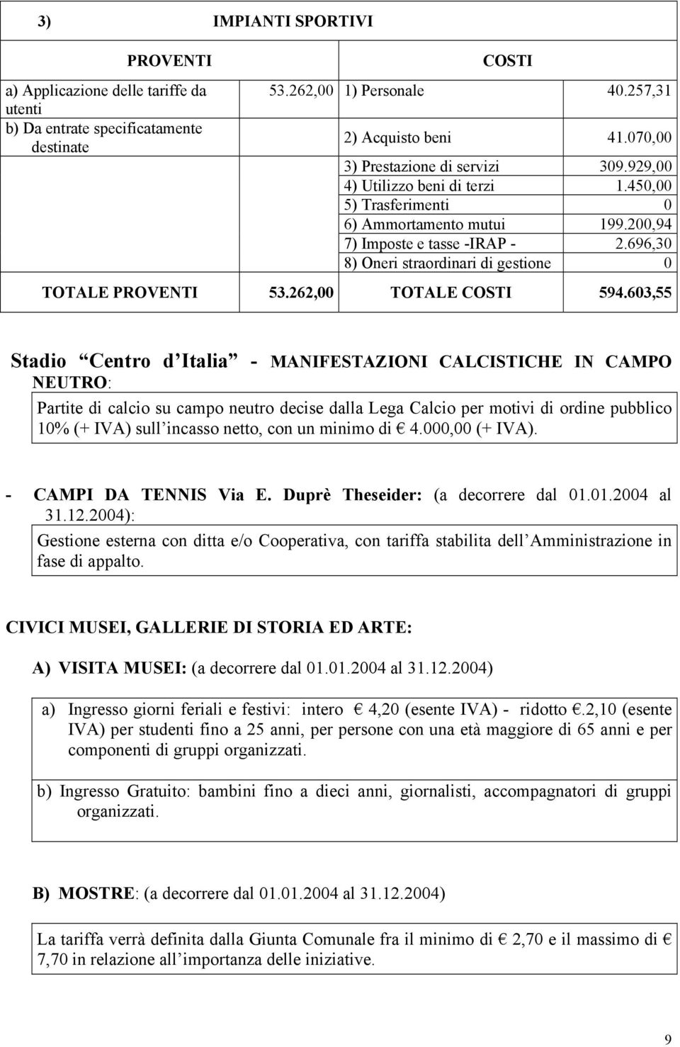 603,55 Stadio Centro d Italia - MANIFESTAZIONI CALCISTICHE IN CAMPO NEUTRO: Partite di calcio su campo neutro decise dalla Lega Calcio per motivi di ordine pubblico 10% (+ IVA) sull incasso netto,