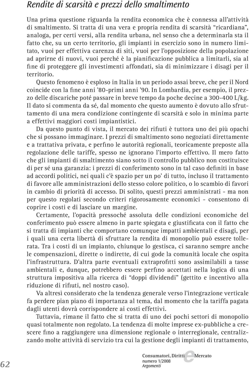 numro limitato, vuoi pr ffttiva carnza di siti, vuoi pr l opposizion dlla popolazion ad aprirn di nuovi, vuoi prché è la pianificazion pubblica a limitarli, sia al fin di protggr gli invstimnti