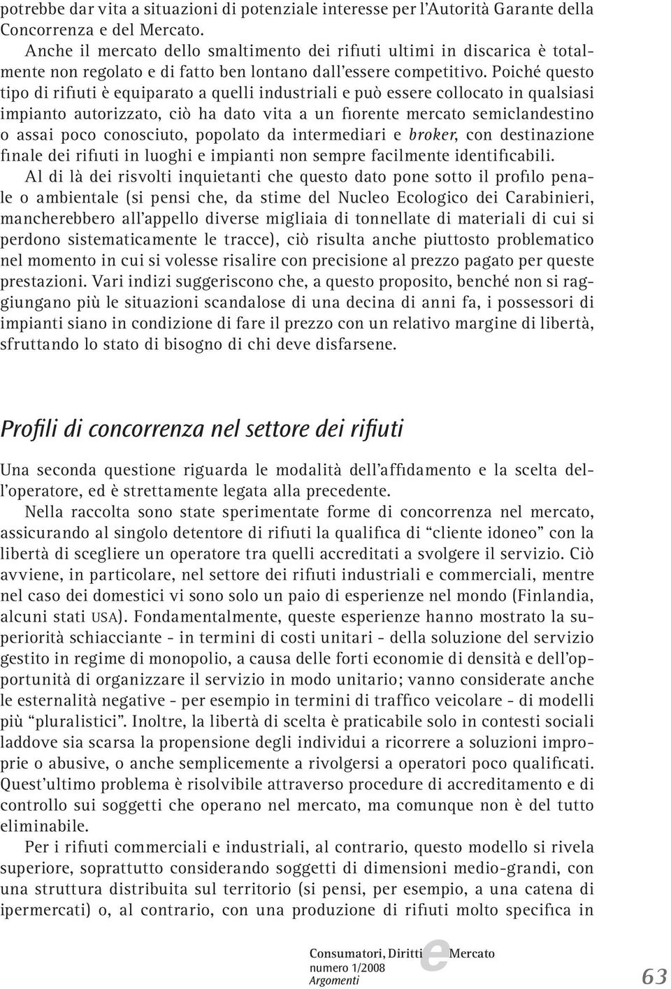 Poiché qusto tipo di rifiuti è quiparato a qulli industriali può ssr collocato in qualsiasi impianto autorizzato, ciò ha dato vita a un fiornt mrcato smiclandstino o assai poco conosciuto, popolato