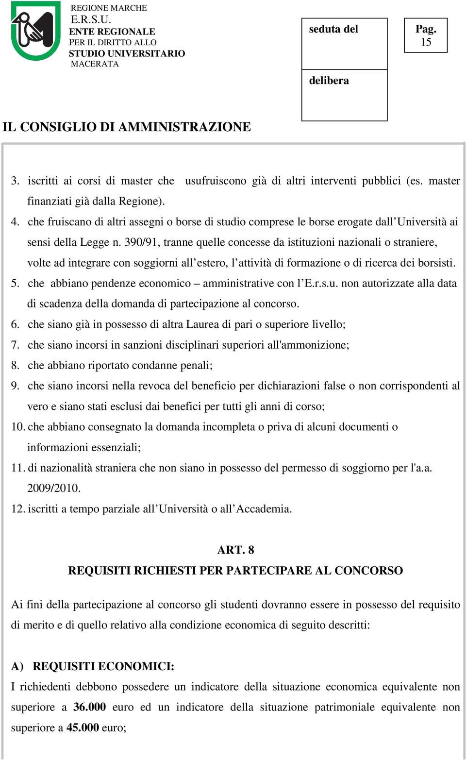 390/91, tranne quelle concesse da istituzioni nazionali o straniere, volte ad integrare con soggiorni all estero, l attività di formazione o di ricerca dei borsisti. 5.