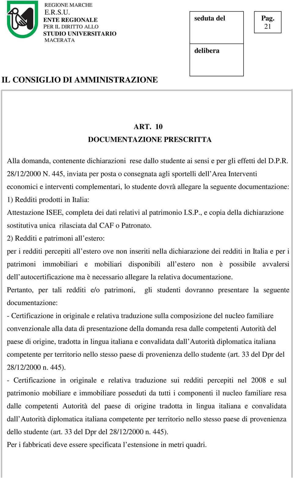 Attestazione ISEE, completa dei dati relativi al patrimonio I.S.P., e copia della dichiarazione sostitutiva unica rilasciata dal CAF o Patronato.