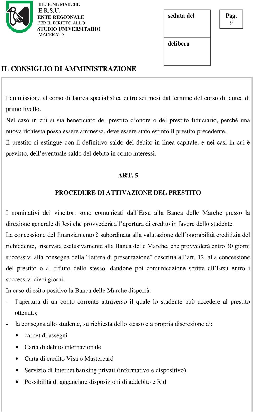 Il prestito si estingue con il definitivo saldo del debito in linea capitale, e nei casi in cui è previsto, dell eventuale saldo del debito in conto interessi. ART.