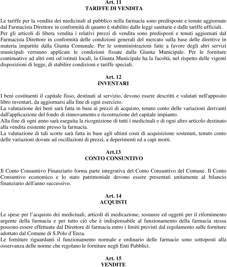 Per gli articoli di libera vendita i relativi prezzi di vendita sono predisposti e tenuti aggiornati dal Farmacista Direttore in conformità delle condizioni generali del mercato sulla base delle