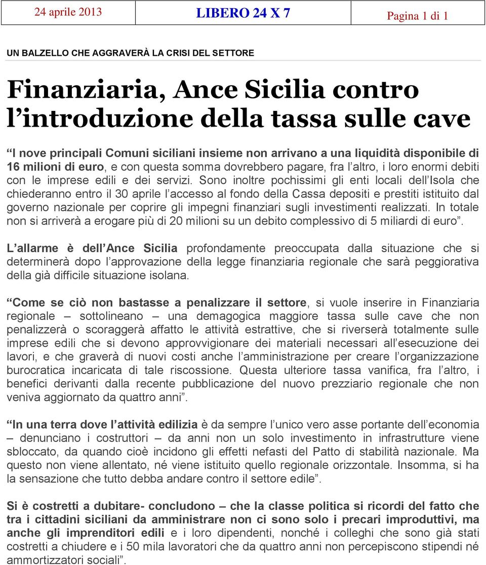 Sono inoltre pochissimi gli enti locali dell Isola che chiederanno entro il 30 aprile l accesso al fondo della Cassa depositi e prestiti istituito dal governo nazionale per coprire gli impegni