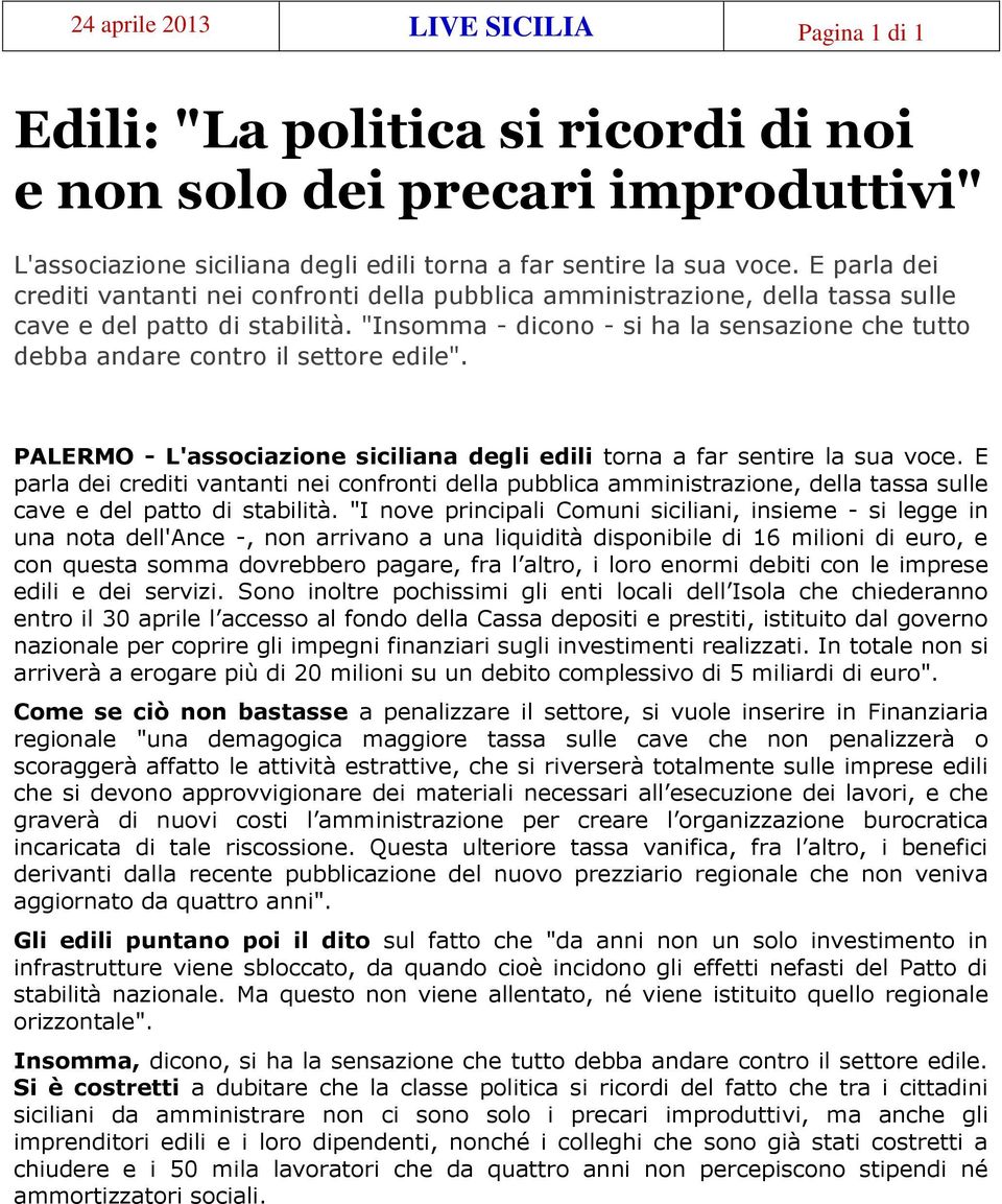 "Insomma - dicono - si ha la sensazione che tutto debba andare contro il settore edile". PALERMO - L'associazione siciliana degli edili torna a far sentire la sua voce.