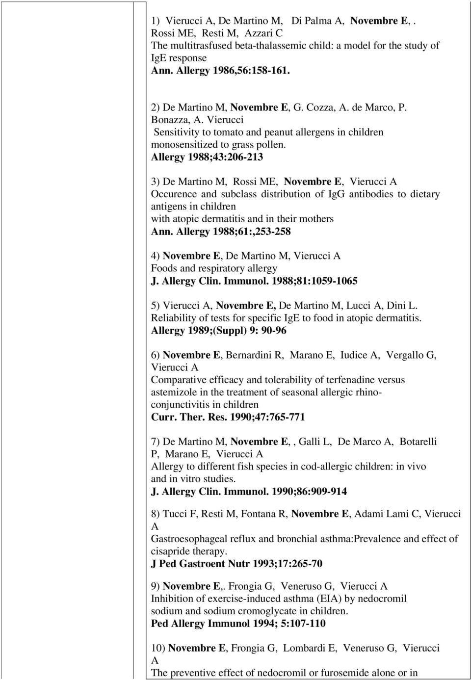 Allergy 1988;43:206-213 3) De Martino M, Rossi ME, Novembre E, Vierucci A Occurence and subclass distribution of IgG antibodies to dietary antigens in children with atopic dermatitis and in their