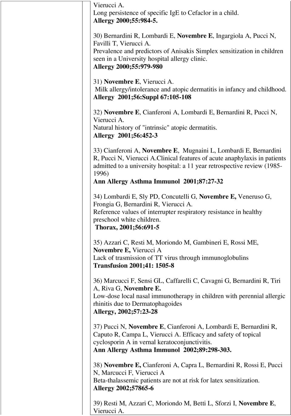Milk allergy/intolerance and atopic dermatitis in infancy and childhood. Allergy 2001;56:Suppl 67:105-108 32) Novembre E, Cianferoni A, Lombardi E, Bernardini R, Pucci N, Vierucci A.
