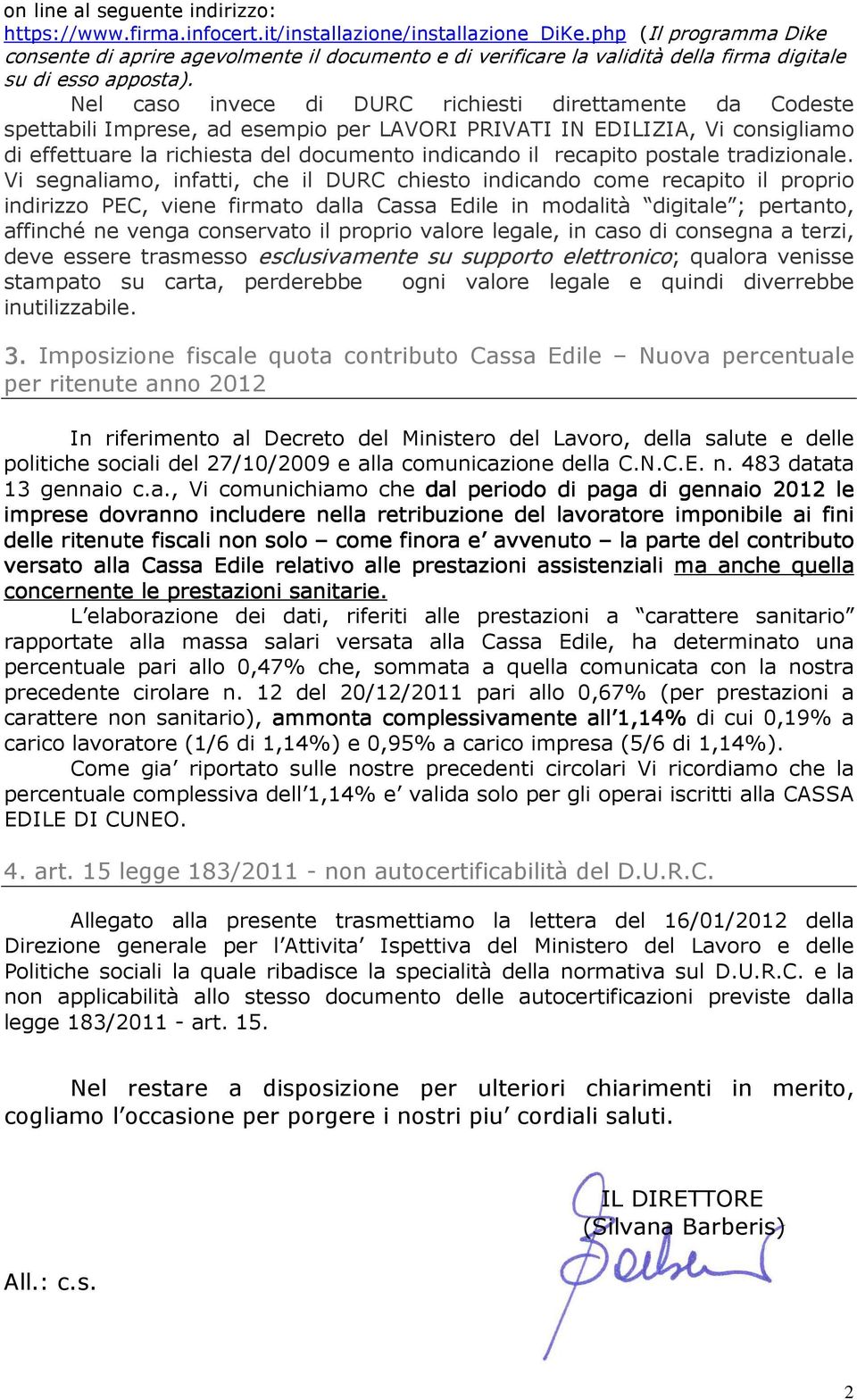 Nel caso invece di DURC richiesti direttamente da Codeste spettabili Imprese, ad esempio per LAVORI PRIVATI IN EDILIZIA, Vi consigliamo di effettuare la richiesta del documento indicando il recapito