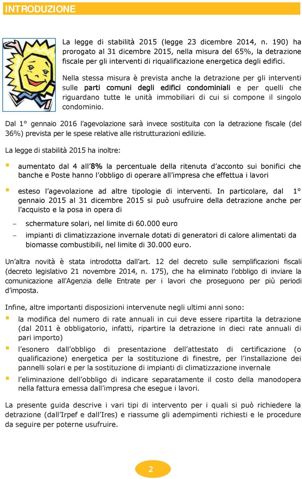 Nella stessa misura è prevista anche la detrazione per gli interventi sulle parti comuni degli edifici condominiali e per quelli che riguardano tutte le unità immobiliari di cui si compone il singolo