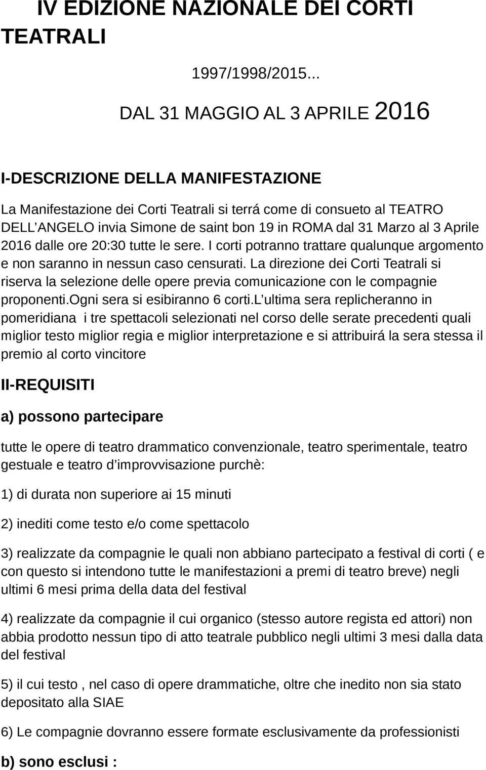 Marzo al 3 Aprile 2016 dalle ore 20:30 tutte le sere. I corti potranno trattare qualunque argomento e non saranno in nessun caso censurati.