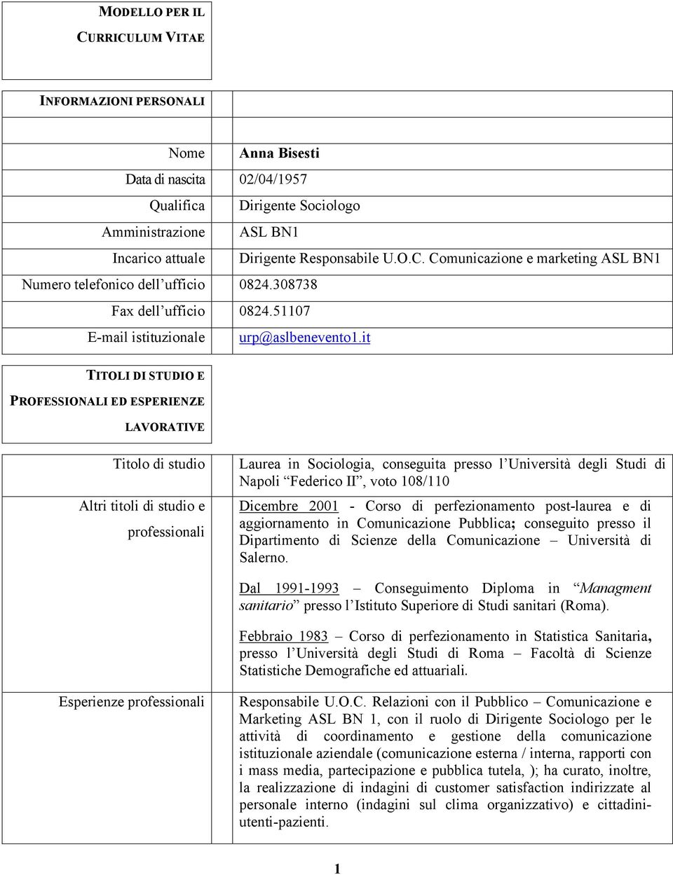 it TITOLI DI STUDIO E PROFESSIONALI ED ESPERIENZE LAVORATIVE Titolo di studio Altri titoli di studio e professionali Laurea in Sociologia, conseguita presso l Università degli Studi di Napoli