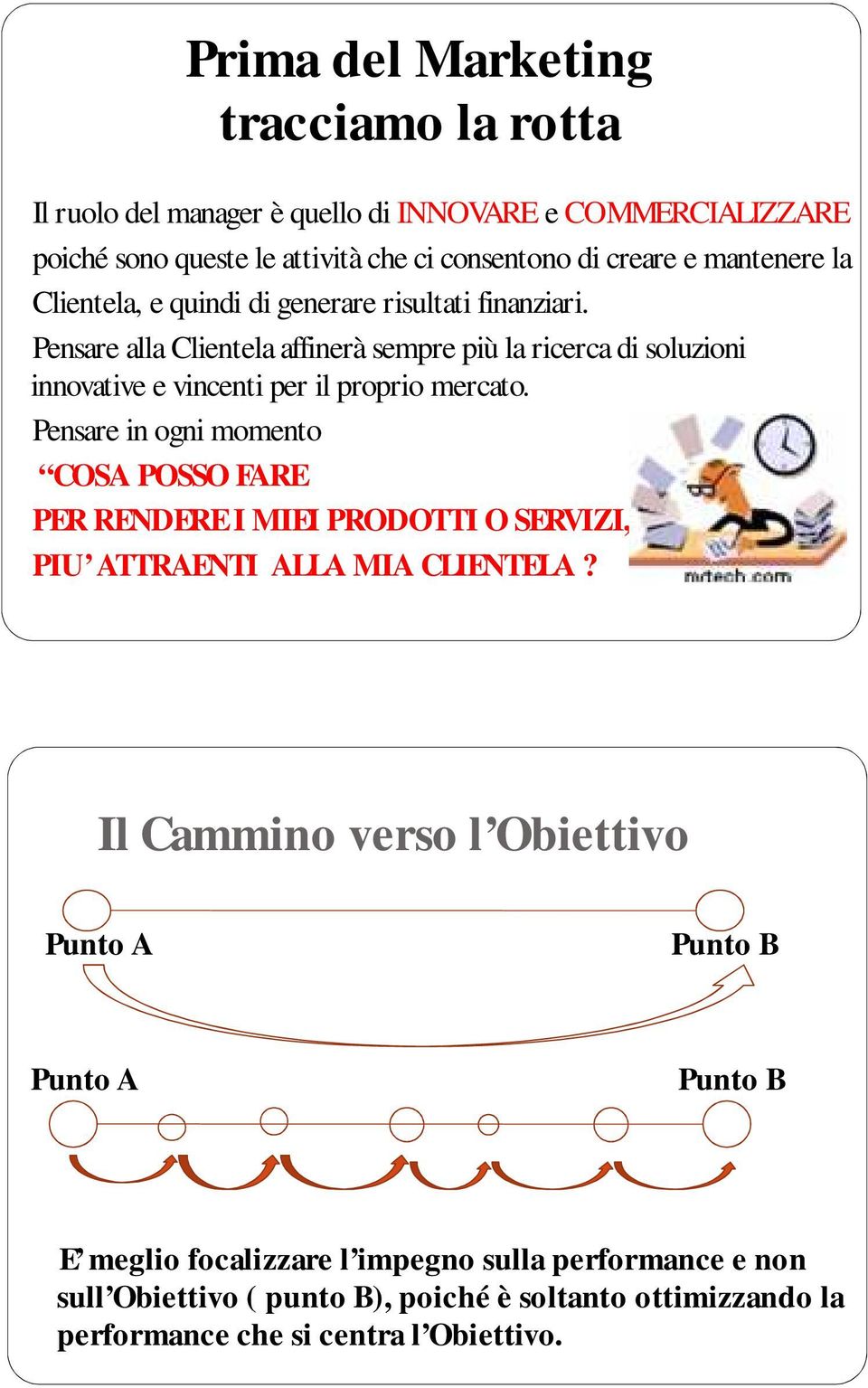 Pensare alla Clientela affinerà sempre più la ricerca di soluzioni innovative e vincenti per il proprio mercato.