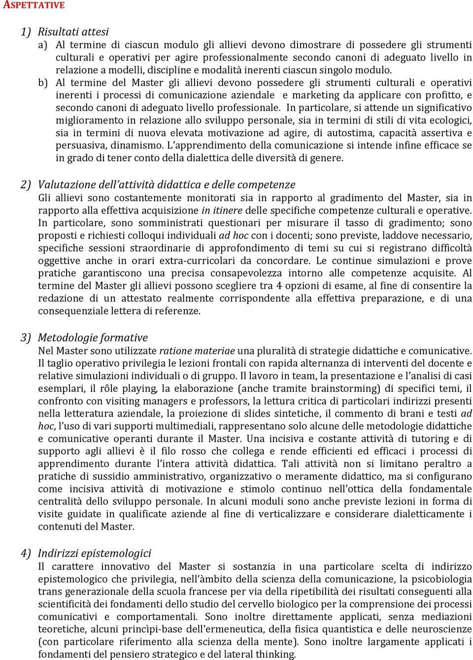 b) Al termine del Master gli allievi devono possedere gli strumenti culturali e operativi inerenti i processi di comunicazione aziendale e marketing da applicare con profitto, e secondo canoni di