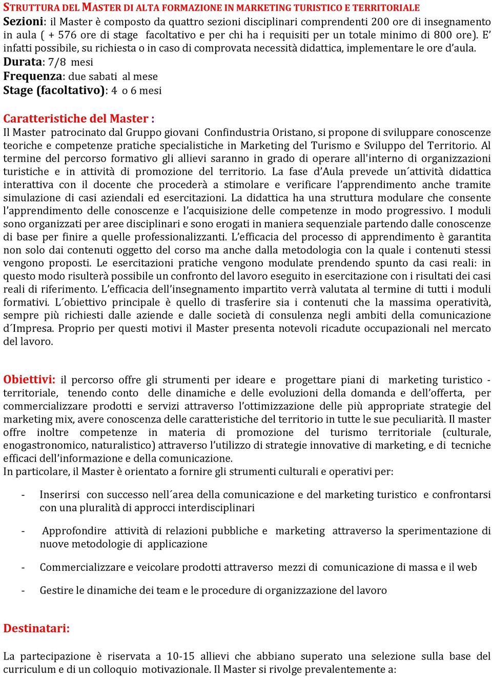 Durata: 7/8 mesi Frequenza: due sabati al mese Stage (facoltativo): 4 o 6 mesi Caratteristiche del Master : Il Master patrocinato dal Gruppo giovani Confindustria Oristano, si propone di sviluppare