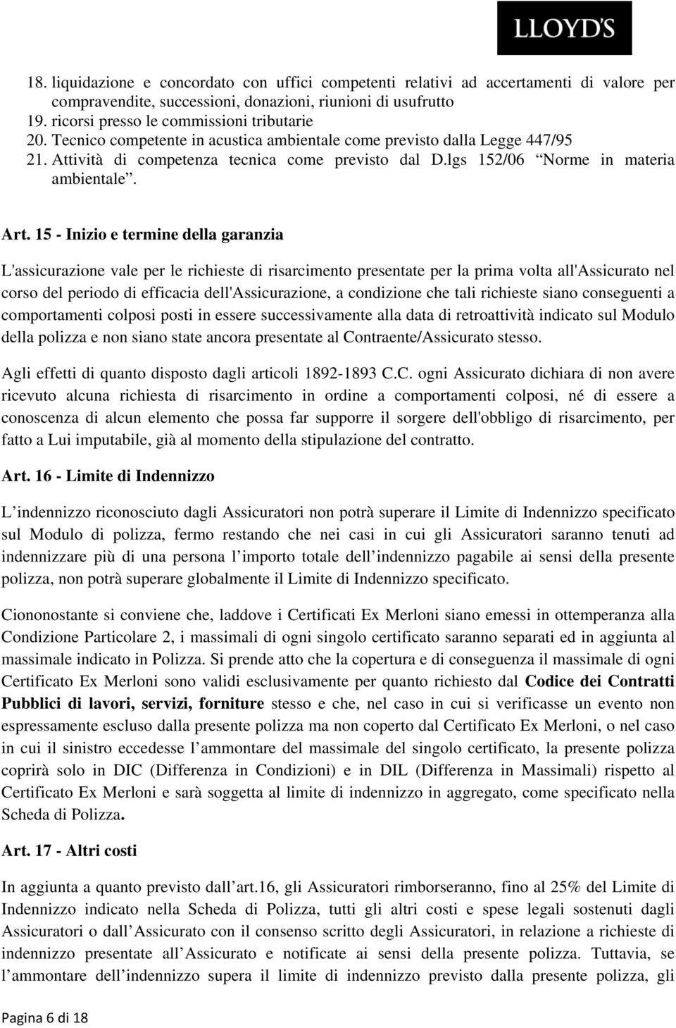 15 - Inizio e termine della garanzia L'assicurazione vale per le richieste di risarcimento presentate per la prima volta all'assicurato nel corso del periodo di efficacia dell'assicurazione, a