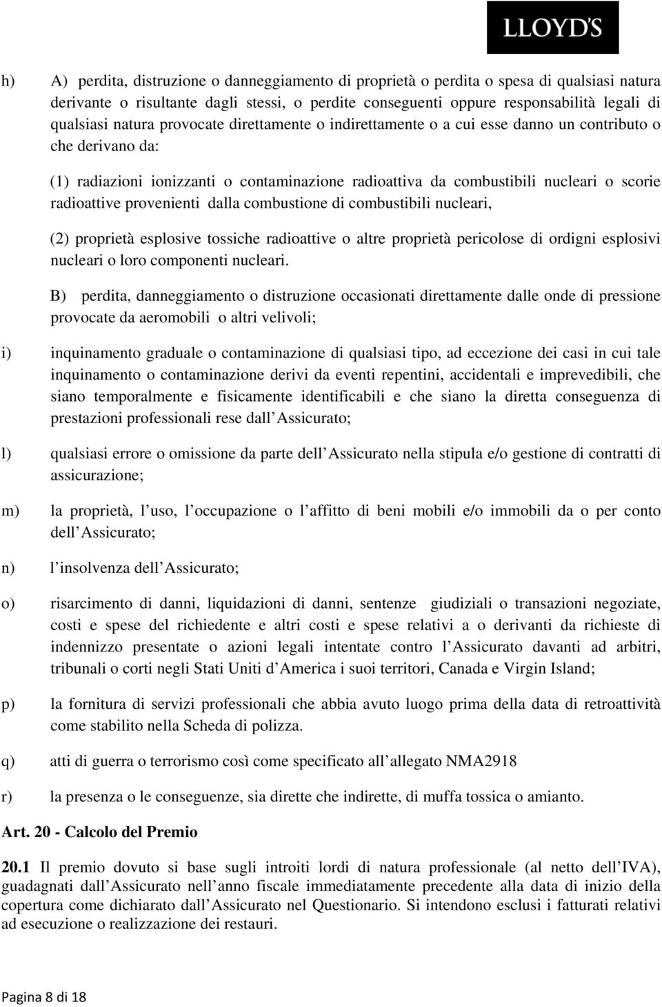 provenienti dalla combustione di combustibili nucleari, (2) proprietà esplosive tossiche radioattive o altre proprietà pericolose di ordigni esplosivi nucleari o loro componenti nucleari.