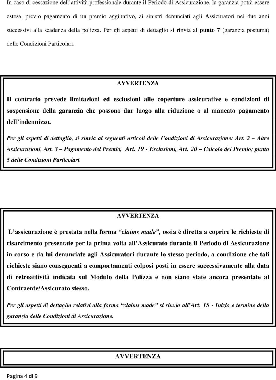 AVVERTENZA Il contratto prevede limitazioni ed esclusioni alle coperture assicurative e condizioni di sospensione della garanzia che possono dar luogo alla riduzione o al mancato pagamento dell