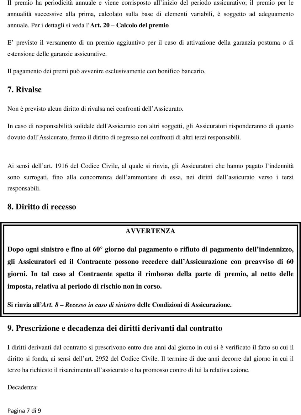 20 Calcolo del premio E previsto il versamento di un premio aggiuntivo per il caso di attivazione della garanzia postuma o di estensione delle garanzie assicurative.