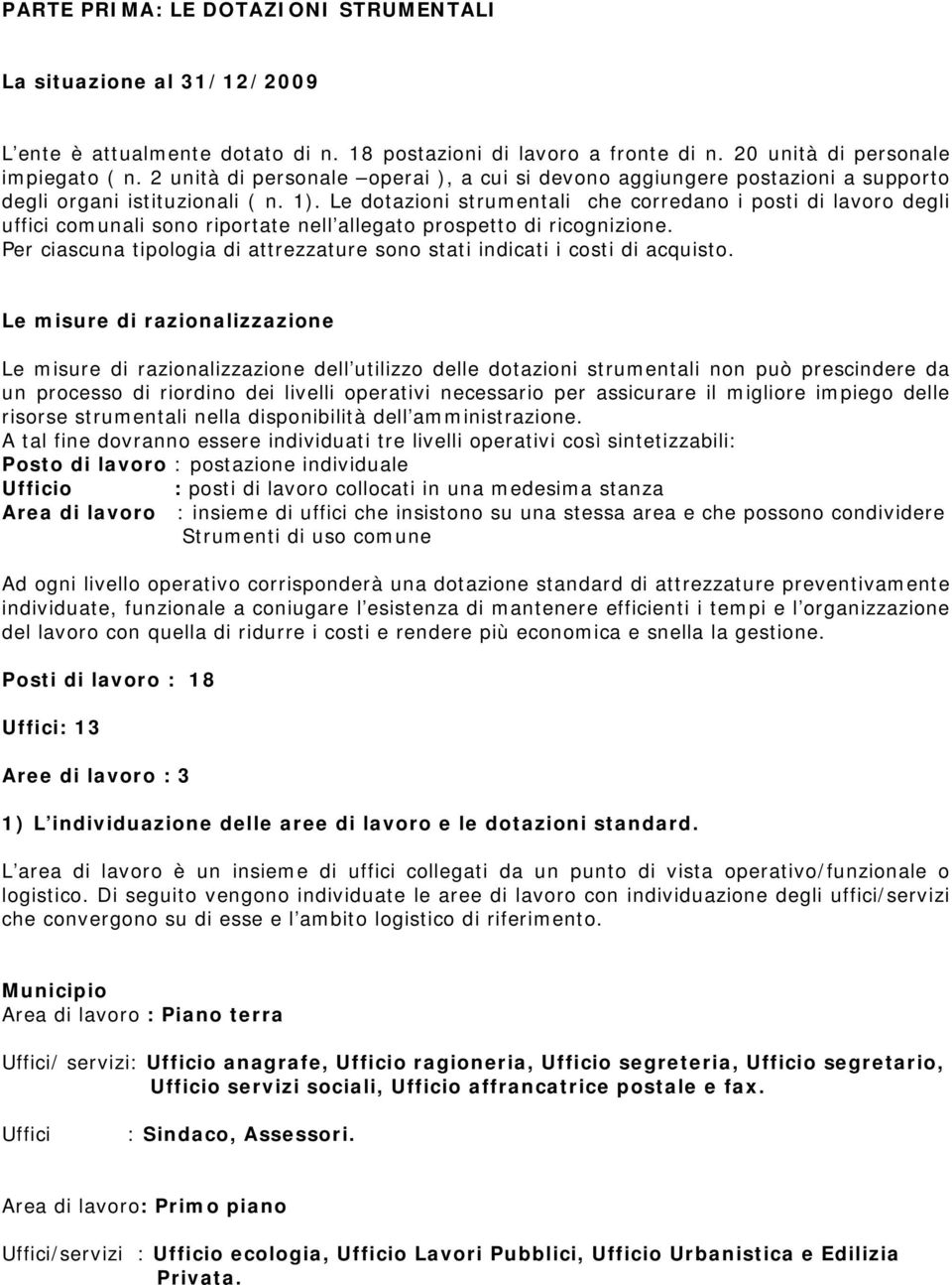 Le dotazioni strumentali che corredano i posti di lavoro degli uffici comunali sono riportate nell allegato prospetto di ricognizione.