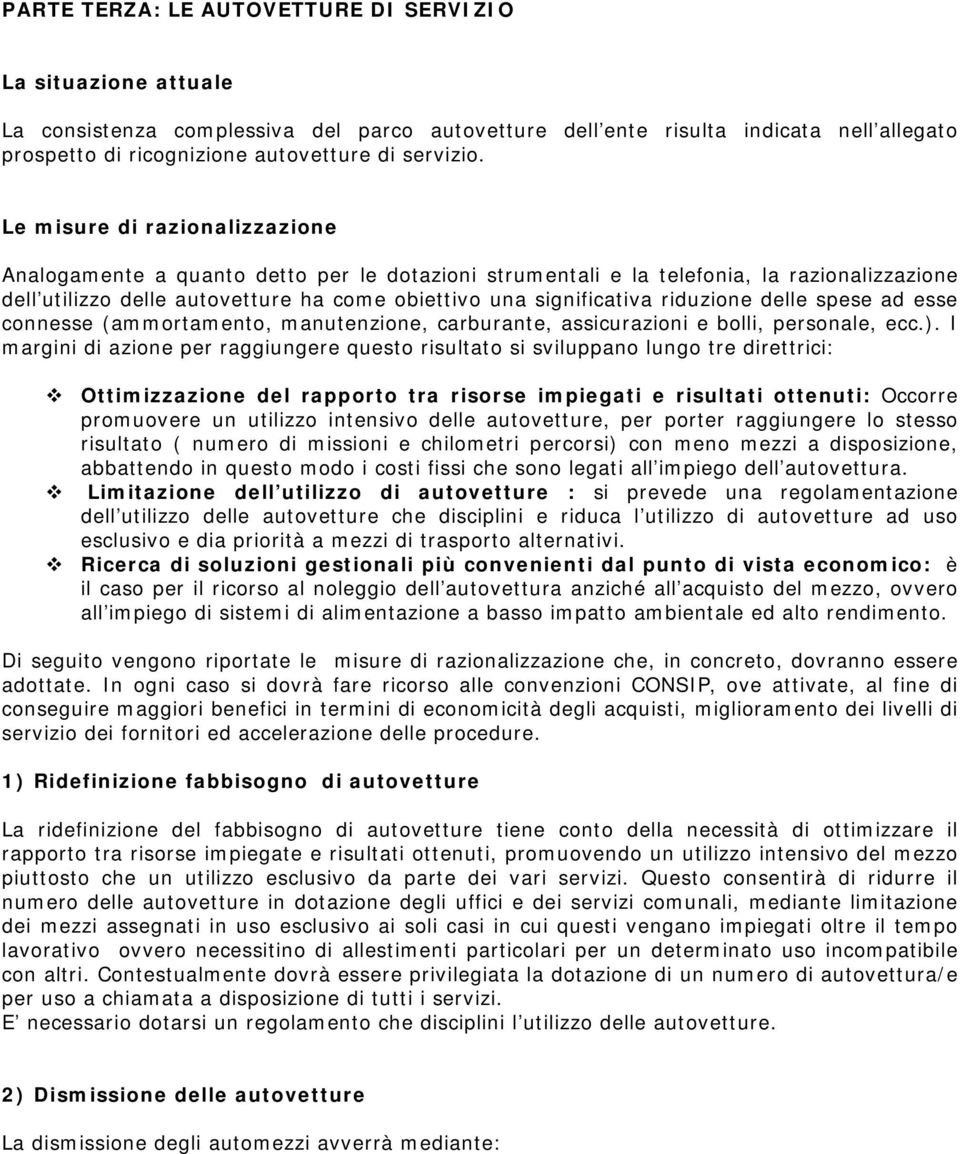 Le misure di razionalizzazione Analogamente a quanto detto per le dotazioni strumentali e la telefonia, la razionalizzazione dell utilizzo delle autovetture ha come obiettivo una significativa